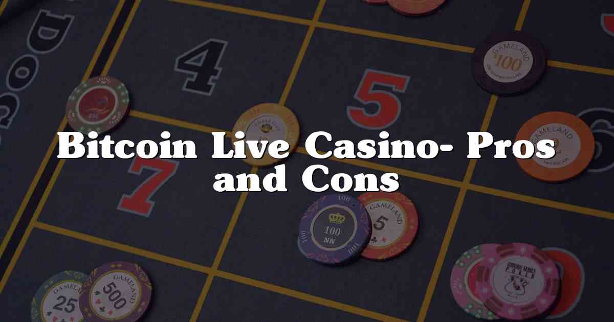 Bitcoin Live Casino- Pros and Cons