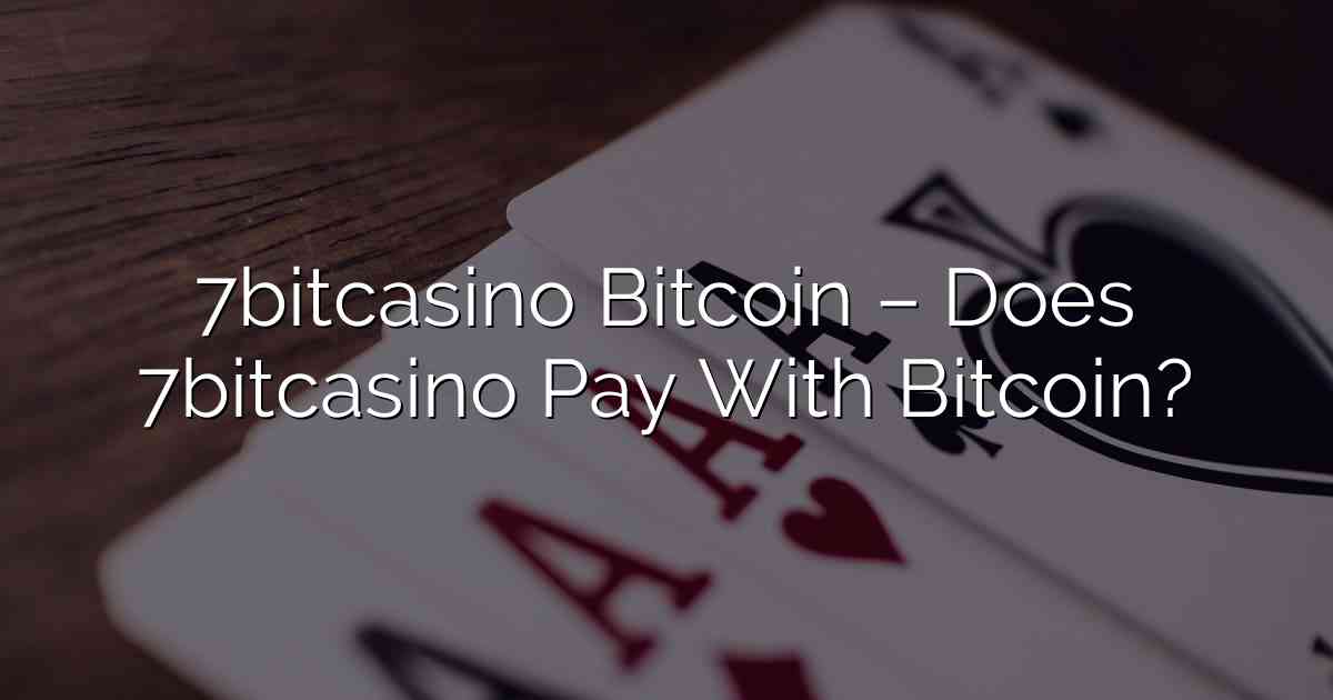 7bitcasino Bitcoin – Does 7bitcasino Pay With Bitcoin?