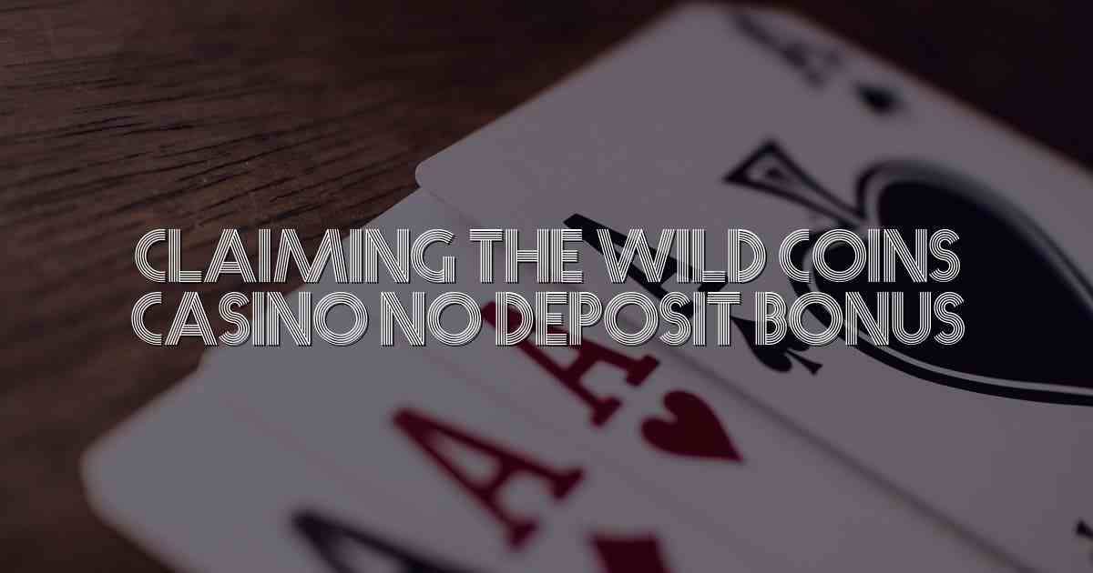 Claiming the Wild Coins Casino No Deposit Bonus