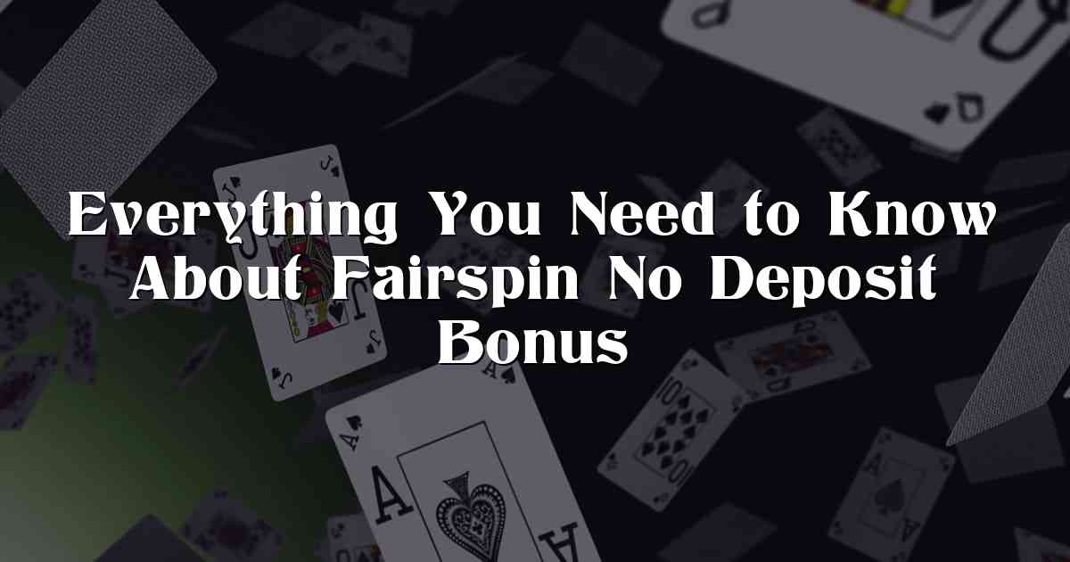 Everything You Need to Know About Fairspin No Deposit Bonus