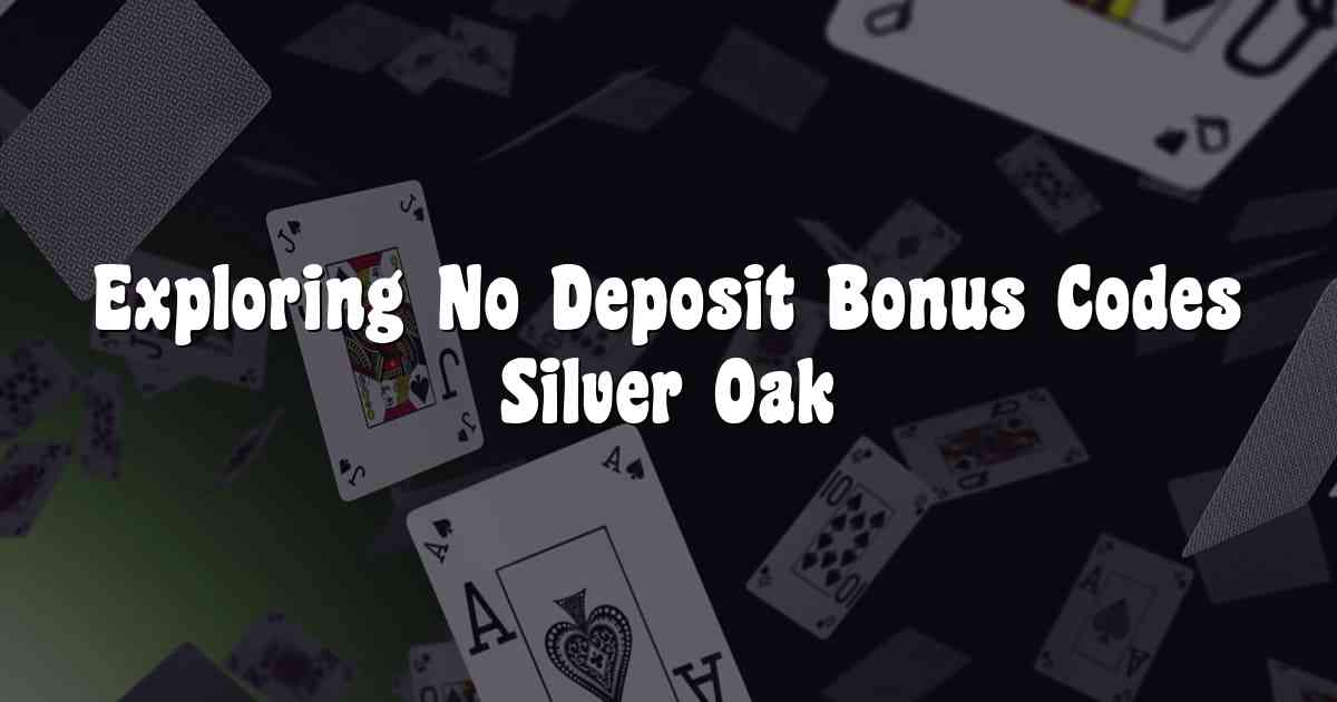 Exploring No Deposit Bonus Codes Silver Oak