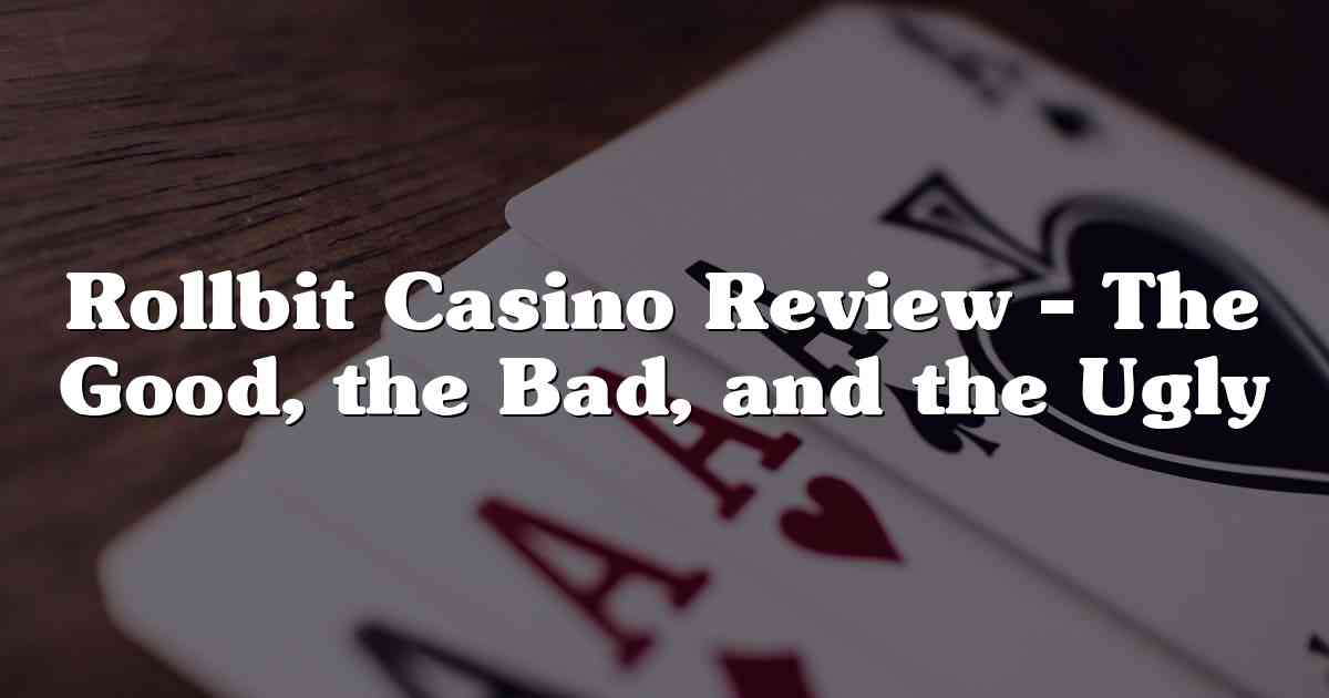 Rollbit Casino Review – The Good, the Bad, and the Ugly