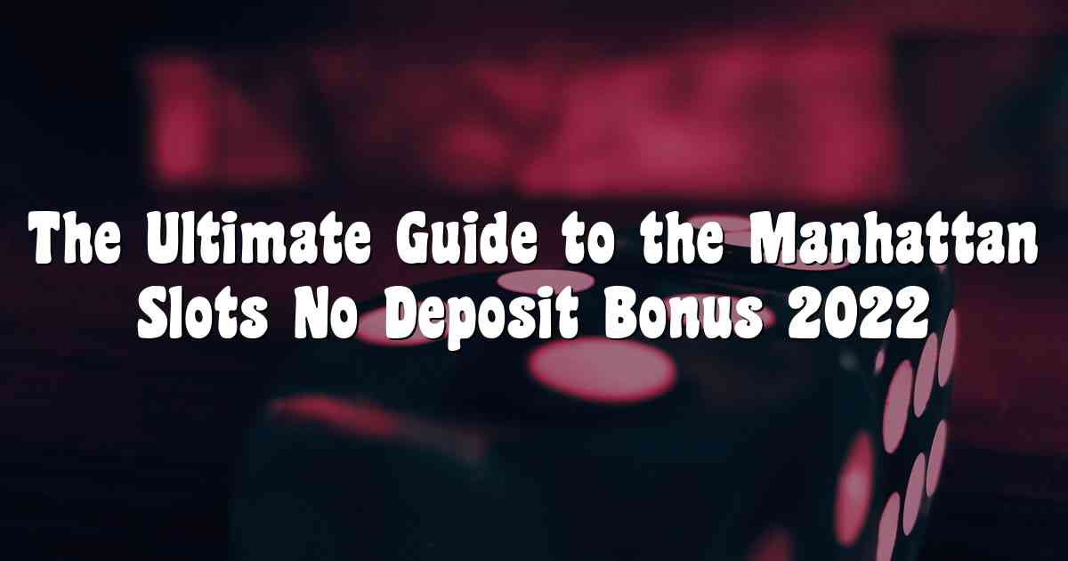 The Ultimate Guide to the Manhattan Slots No Deposit Bonus 2022