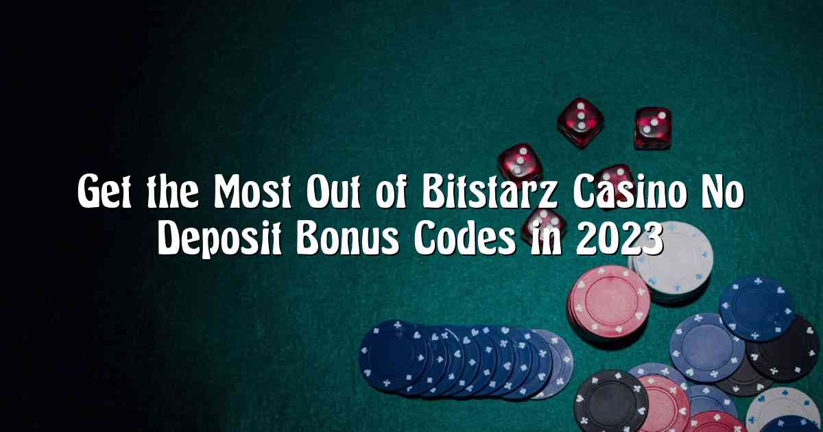 Get the Most Out of Bitstarz Casino No Deposit Bonus Codes in 2023