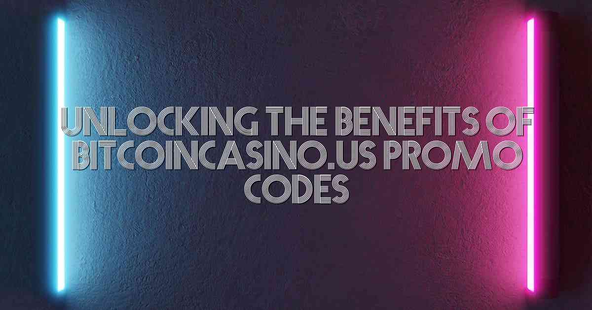 Unlocking the Benefits of Bitcoincasino.us Promo Codes