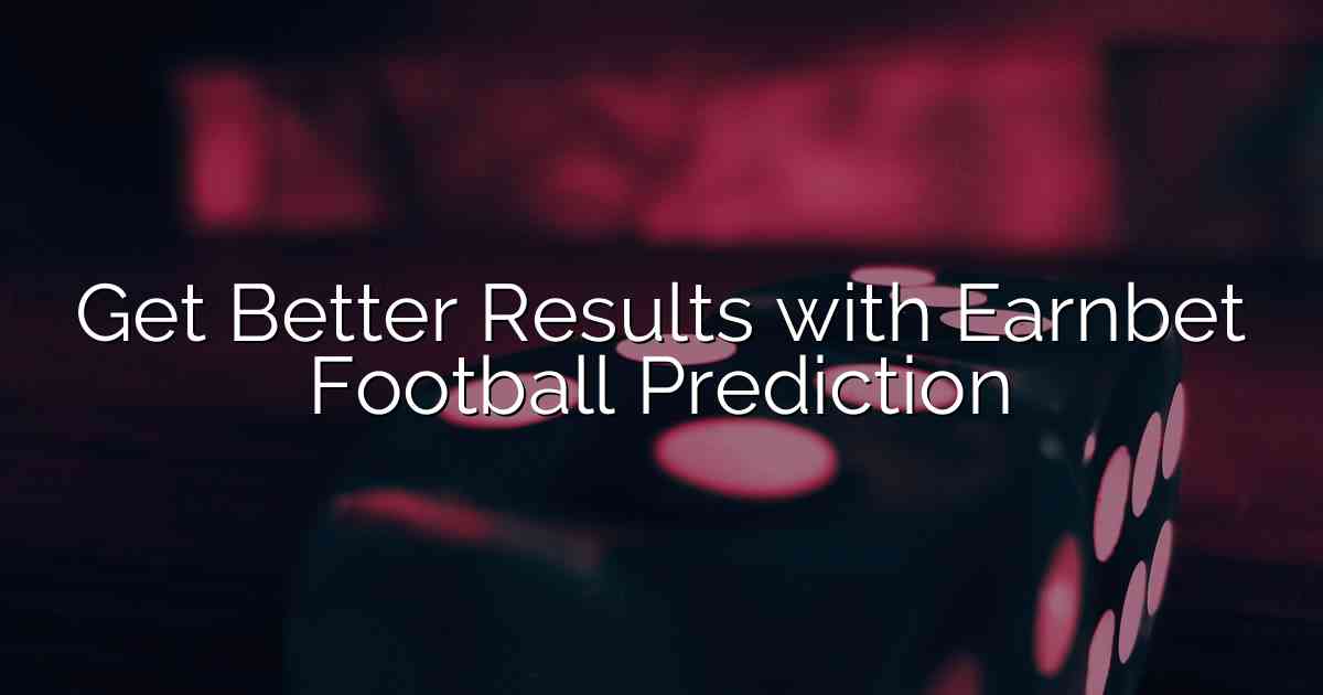 Get Better Results with Earnbet Football Prediction