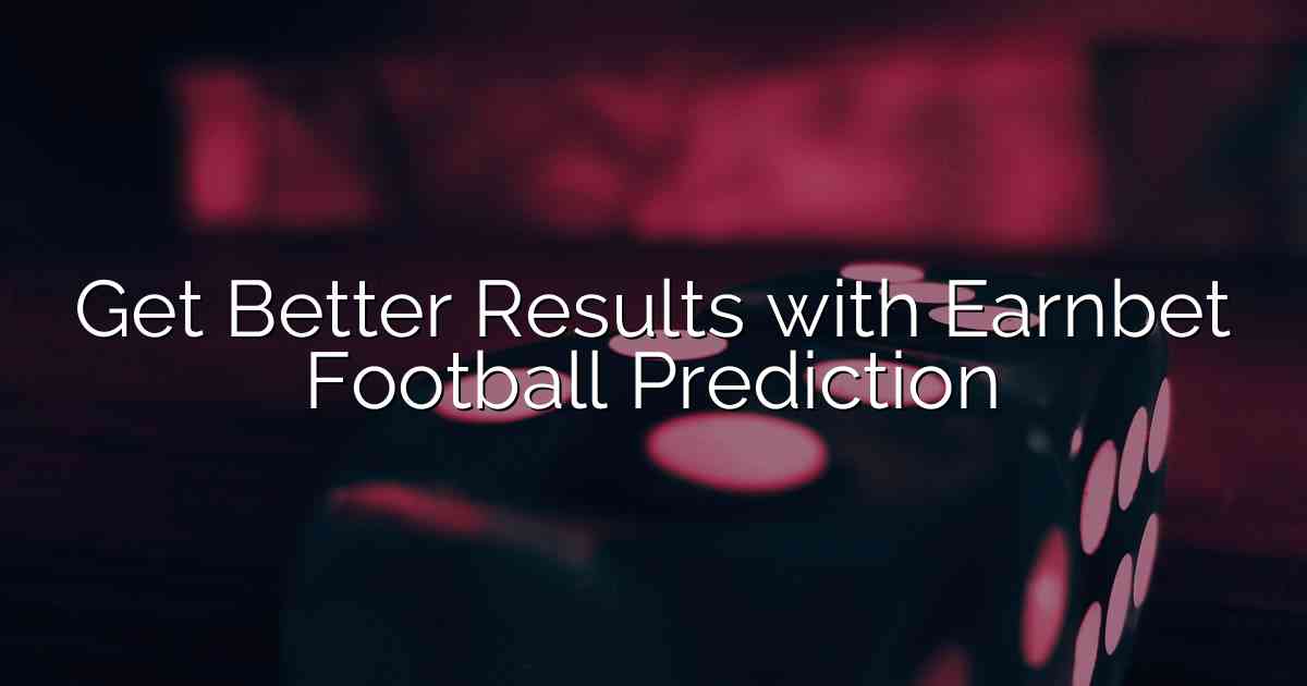 Get Better Results with Earnbet Football Prediction