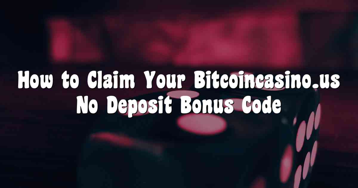 How to Claim Your Bitcoincasino.us No Deposit Bonus Code