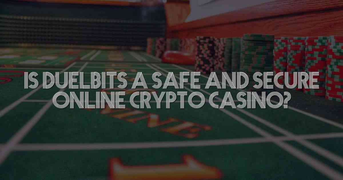 Is Duelbits a Safe and Secure Online Crypto Casino?