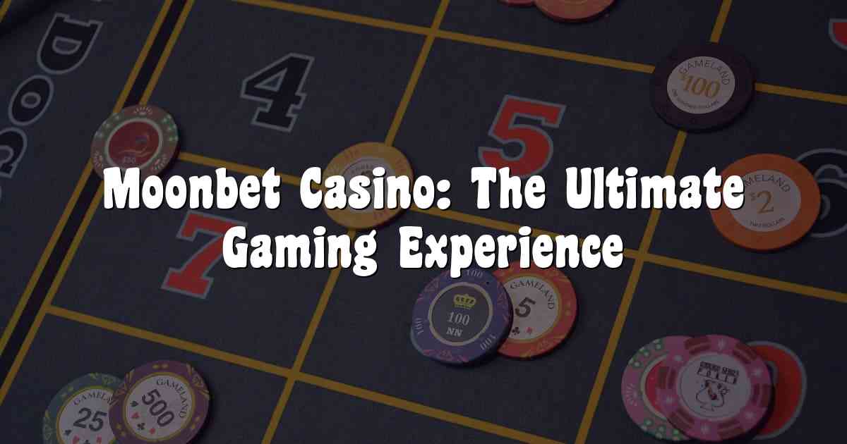 Moonbet Casino: The Ultimate Gaming Experience