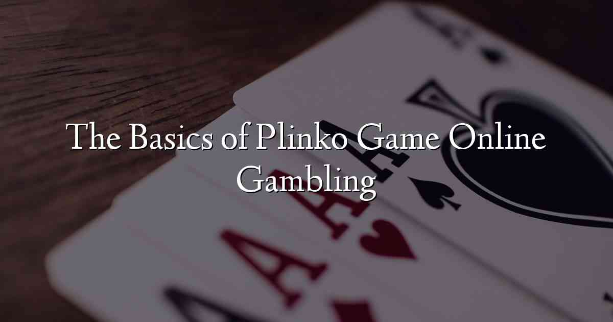 The Basics of Plinko Game Online Gambling