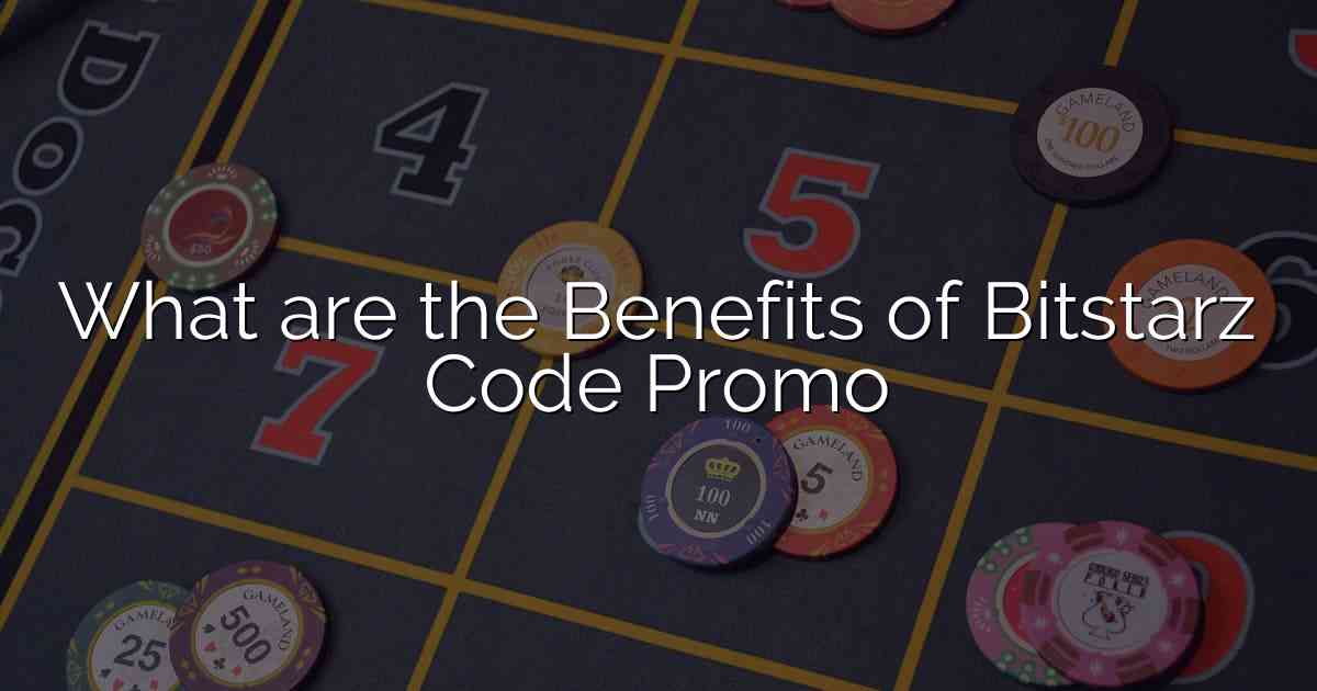 What are the Benefits of Bitstarz Code Promo