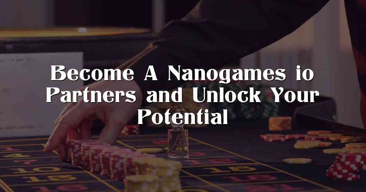 Become A Nanogames io Partners and Unlock Your Potential