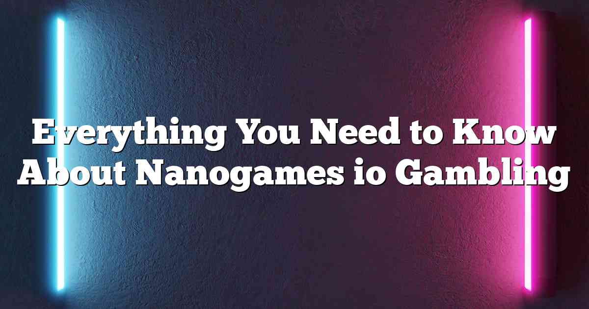 Everything You Need to Know About Nanogames io Gambling