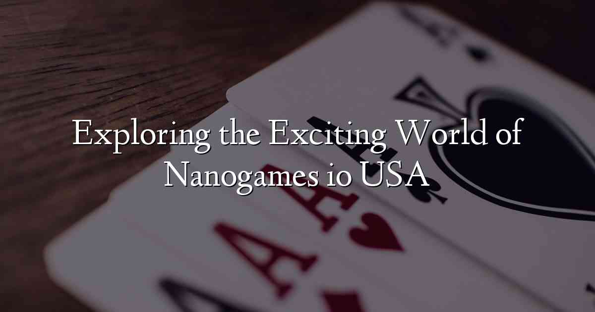 Exploring the Exciting World of Nanogames io USA