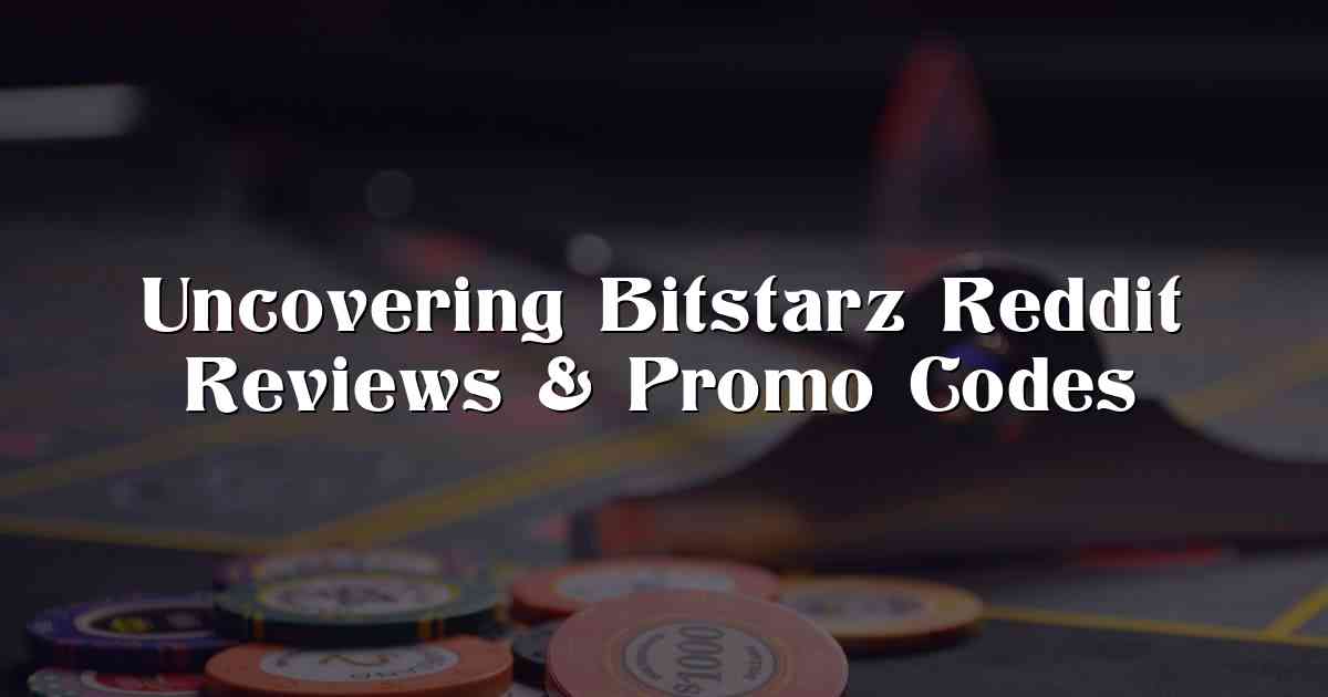 Uncovering Bitstarz Reddit Reviews & Promo Codes