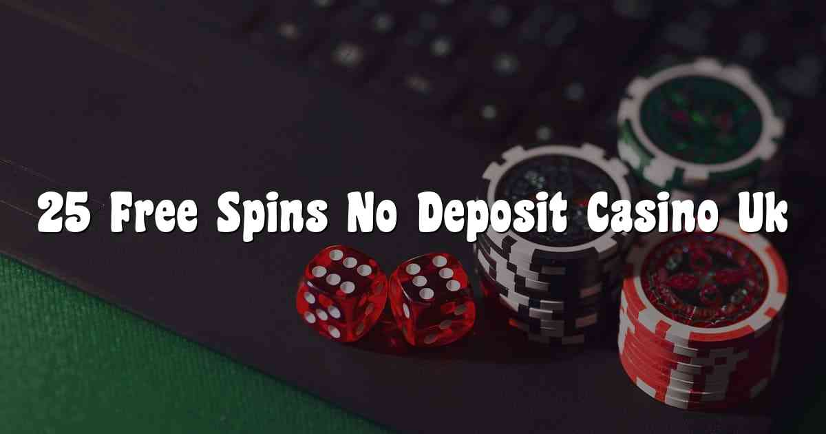 25 Free Spins No Deposit Casino Uk
