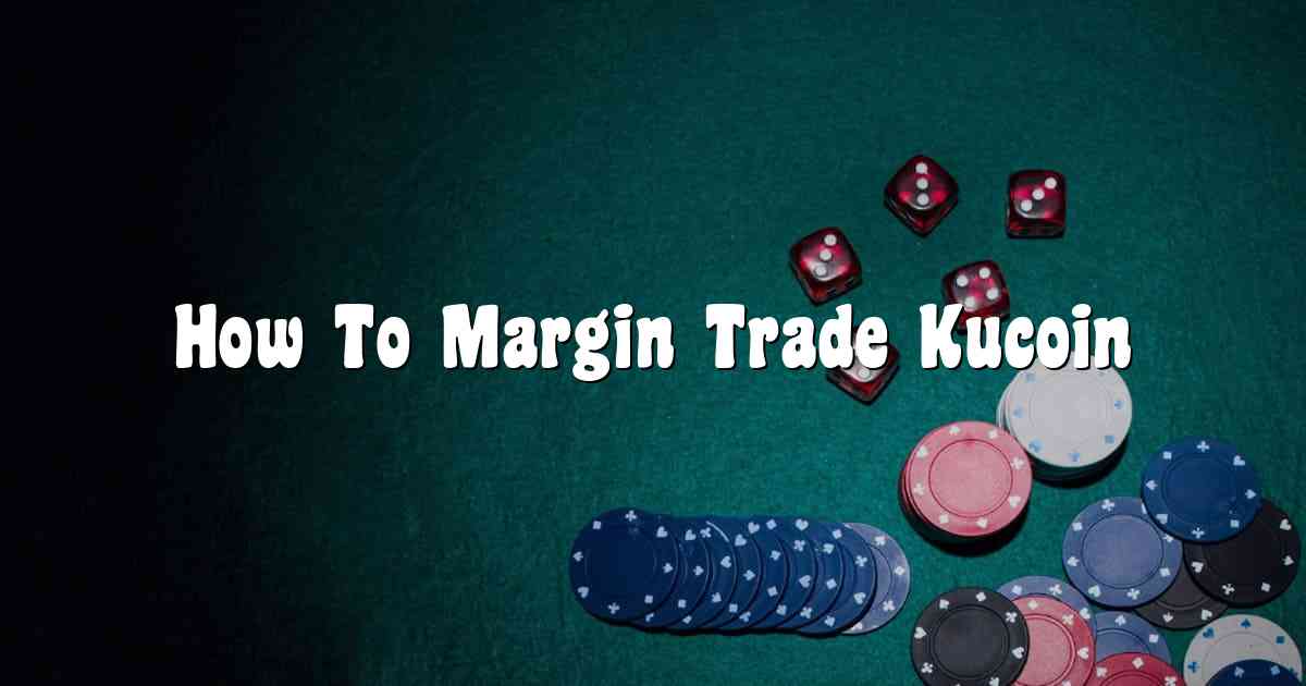 How To Margin Trade Kucoin