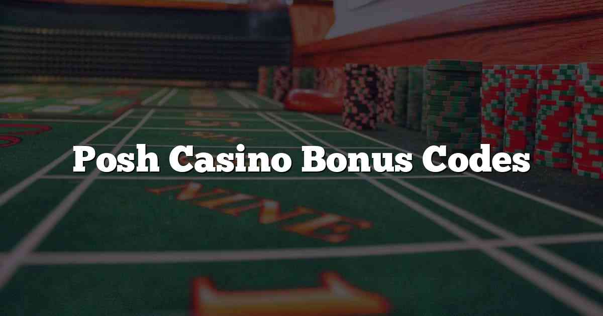 Posh Casino Bonus Codes
