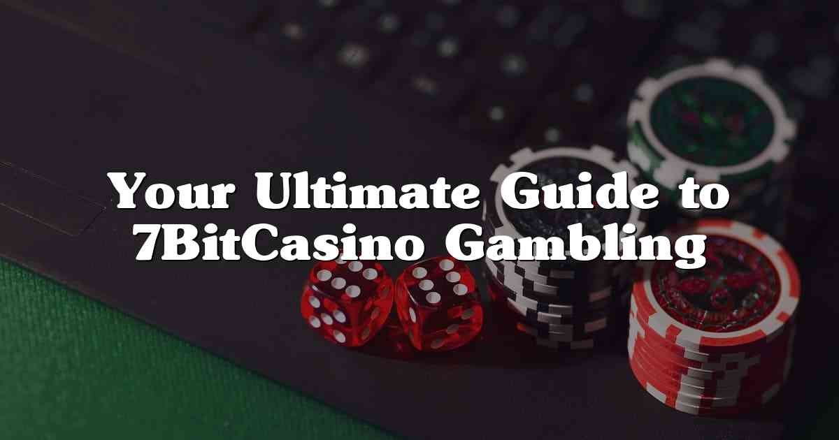 Your Ultimate Guide to 7BitCasino Gambling