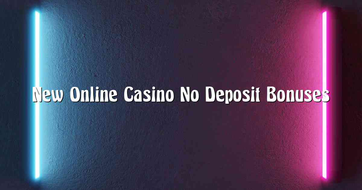 New Online Casino No Deposit Bonuses