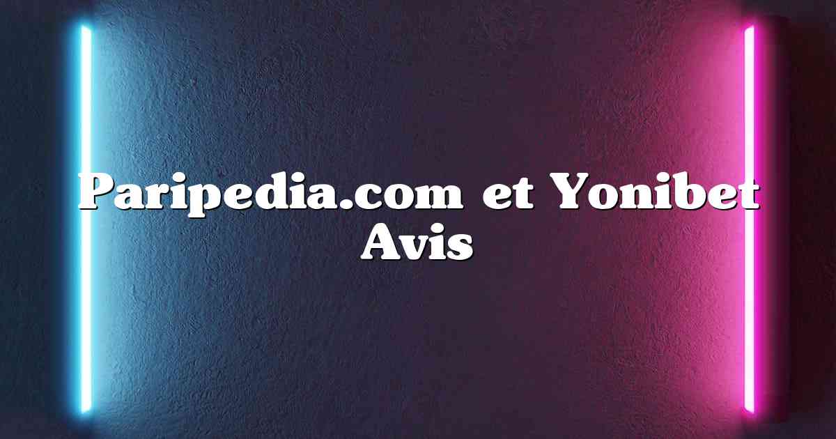 Paripedia.com et Yonibet Avis